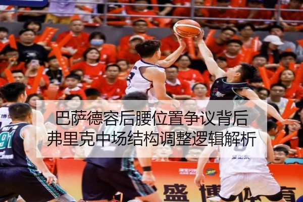 巴萨德容后腰位置争议背后 弗里克中场结构调整逻辑解析（aoko）