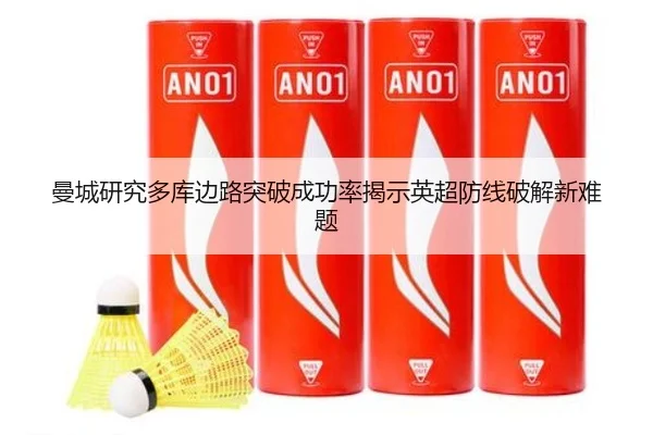 曼城研究多库边路突破成功率揭示英超防线破解新难题 - aoko